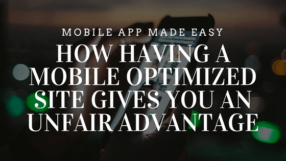 How Having a Mobile Optimized Site Gives You an Unfair Advantage