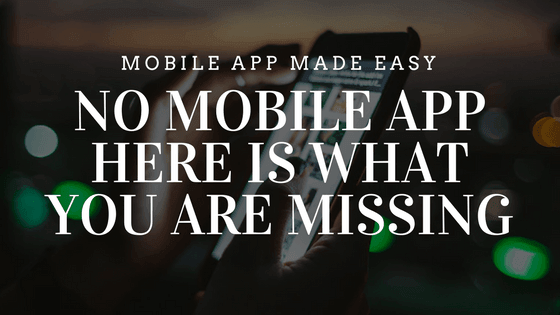 No Mobile App Here Is What You Are Missing